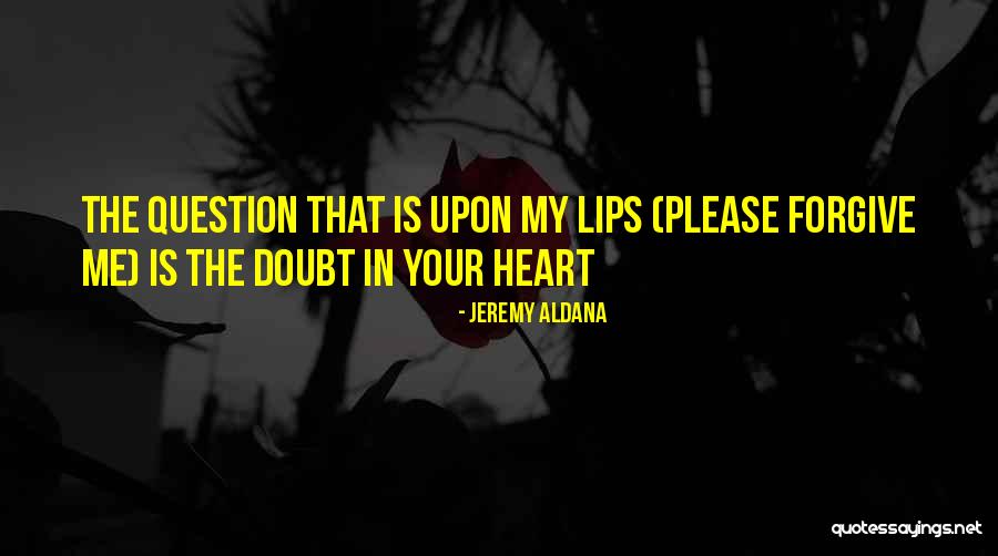 Please Forgive Me Love Quotes By Jeremy Aldana