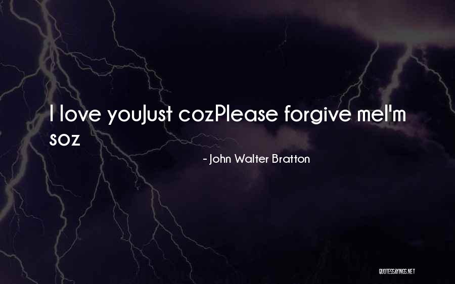 Please Forgive Me Love Quotes By John Walter Bratton