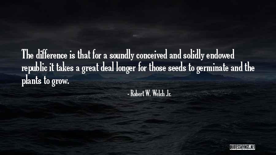 Please Grow For Plants Quotes By Robert W. Welch Jr. Please Grow For Plants Quotes By Robert W. Welch Jr.