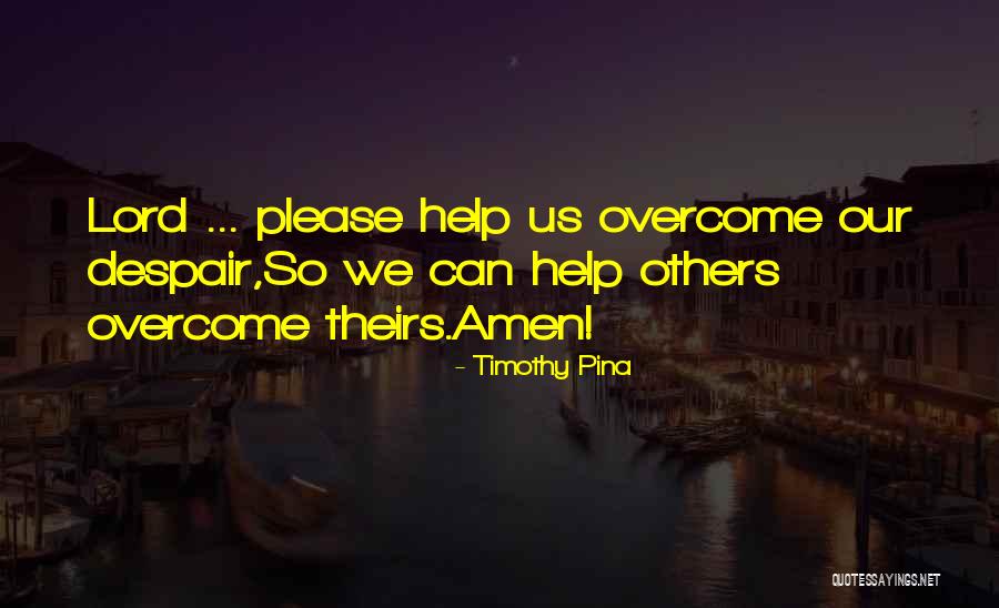Please Help Others Quotes By Timothy Pina Please Help Others Quotes By Timothy Pina