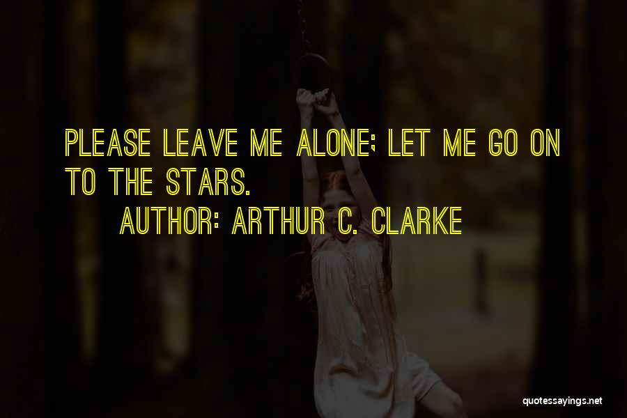 Please Leave Me Alone Quotes By Arthur C. Clarke