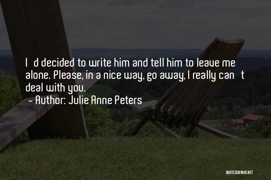 Please Leave Me Alone Quotes By Julie Anne Peters