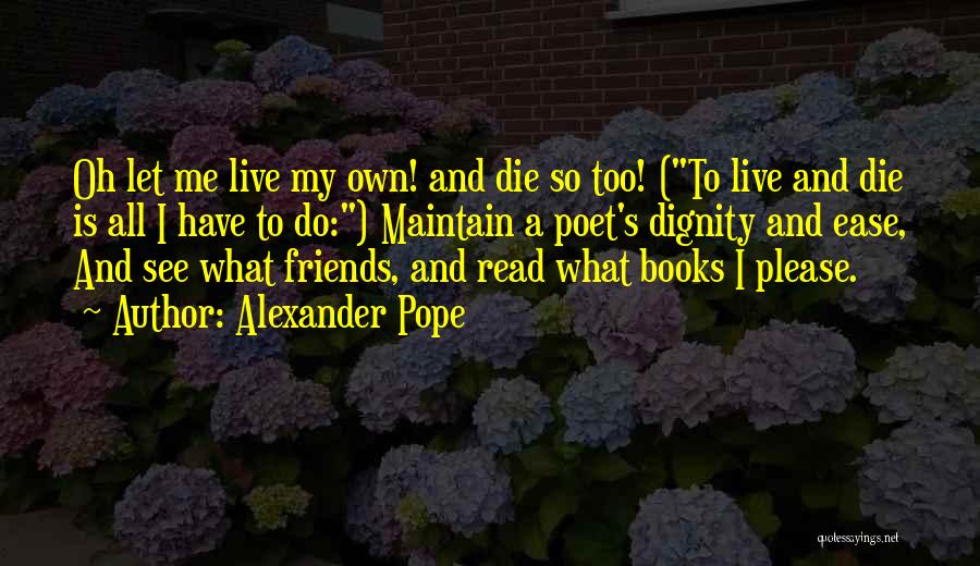 Please Let Me Die Quotes By Alexander Pope