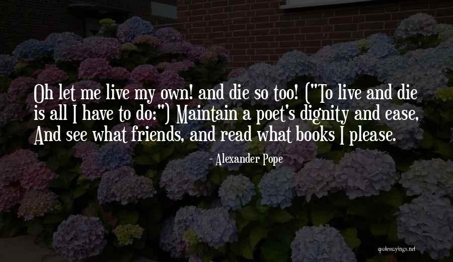 Please Let Me Live My Life Quotes By Alexander Pope Please Let Me Live My Life Quotes By Alexander Pope