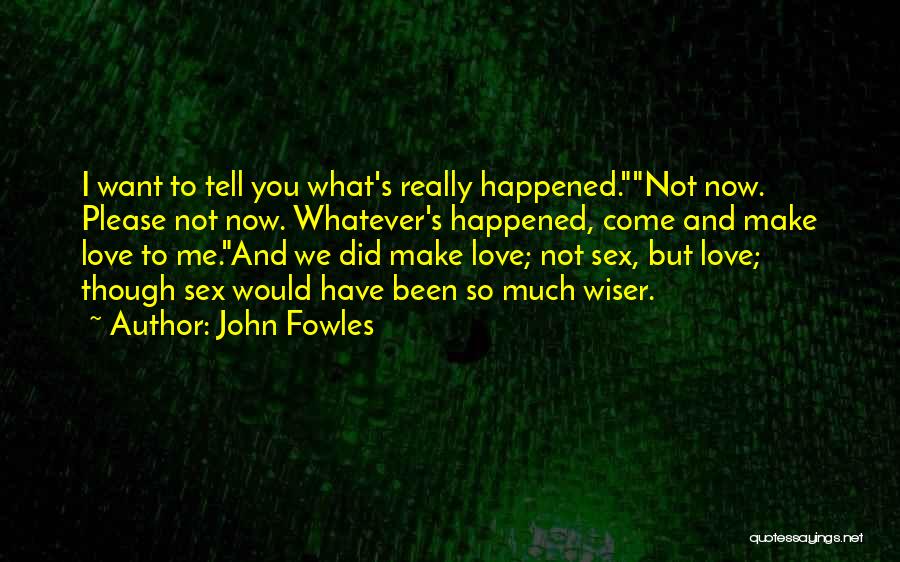 Please Love Me Now Quotes By John Fowles