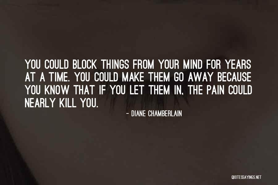 Please Make The Pain Go Away Quotes By Diane Chamberlain Please Make The Pain Go Away Quotes By Diane Chamberlain