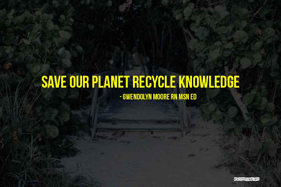 Please Recycle Quotes By Gwendolyn Moore RN MSN Ed Please Recycle Quotes By Gwendolyn Moore RN MSN Ed