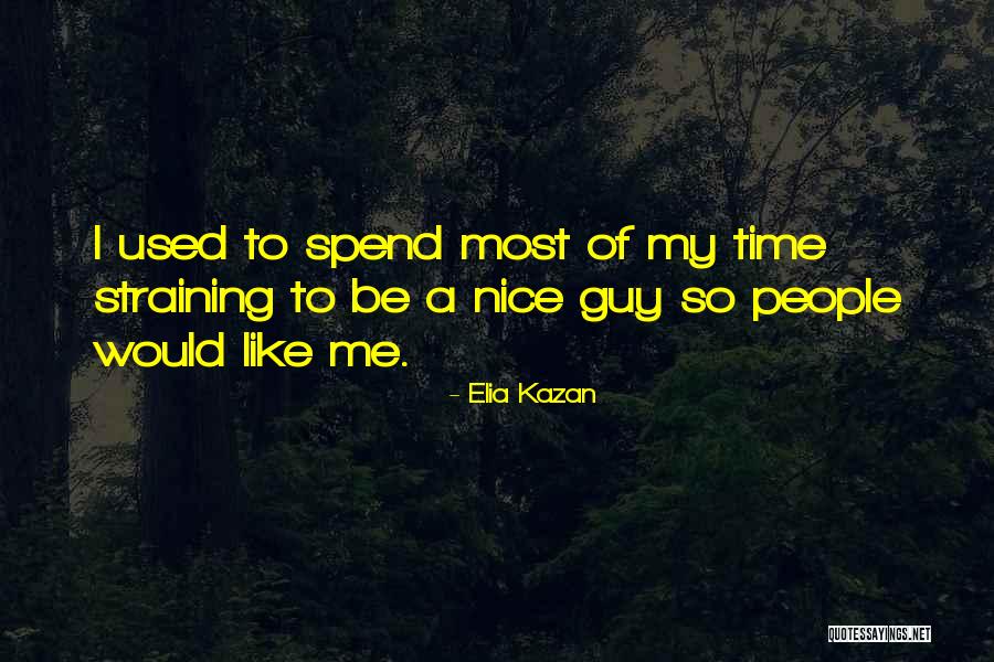 Please Spend Time With Me Quotes By Elia Kazan