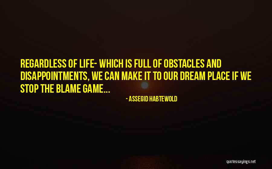 Please Stop Blaming Me Quotes By Assegid Habtewold Please Stop Blaming Me Quotes By Assegid Habtewold