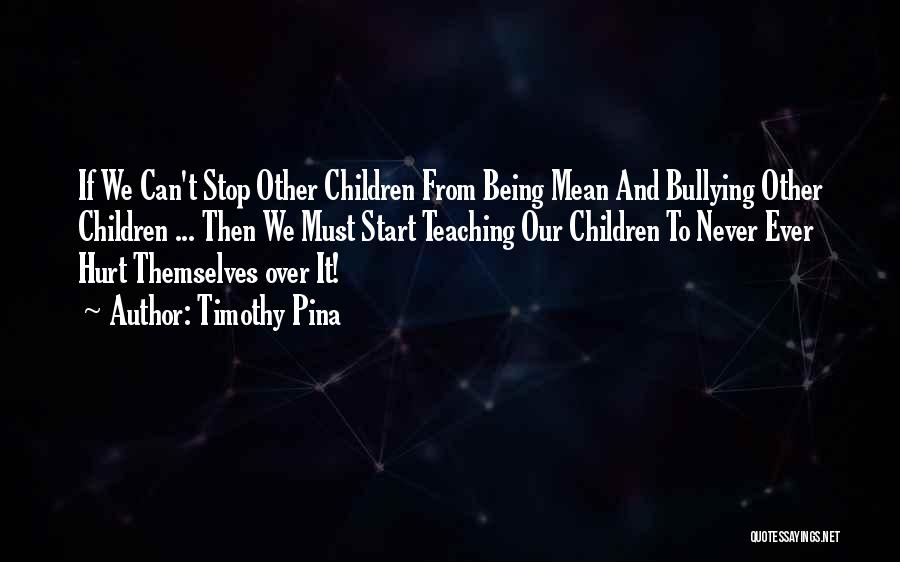 Please Stop Bullying Quotes By Timothy Pina