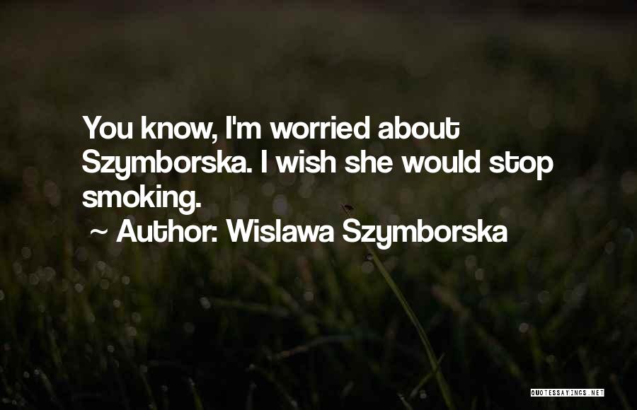 Please Stop Smoking Quotes By Wislawa Szymborska