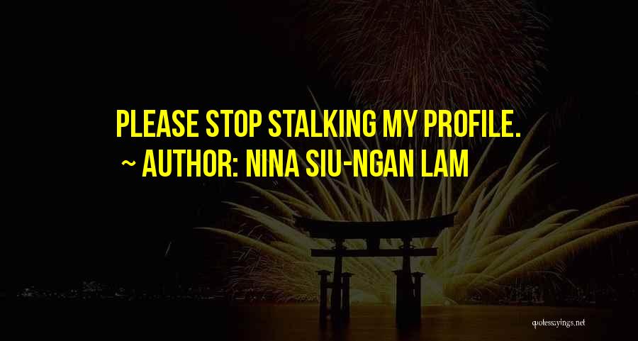 Please Stop Stalking Me Quotes By Nina Siu-Ngan Lam