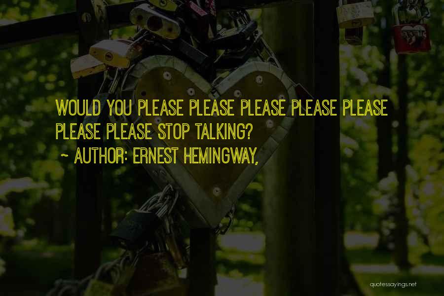 Please Stop Talking Quotes By Ernest Hemingway,