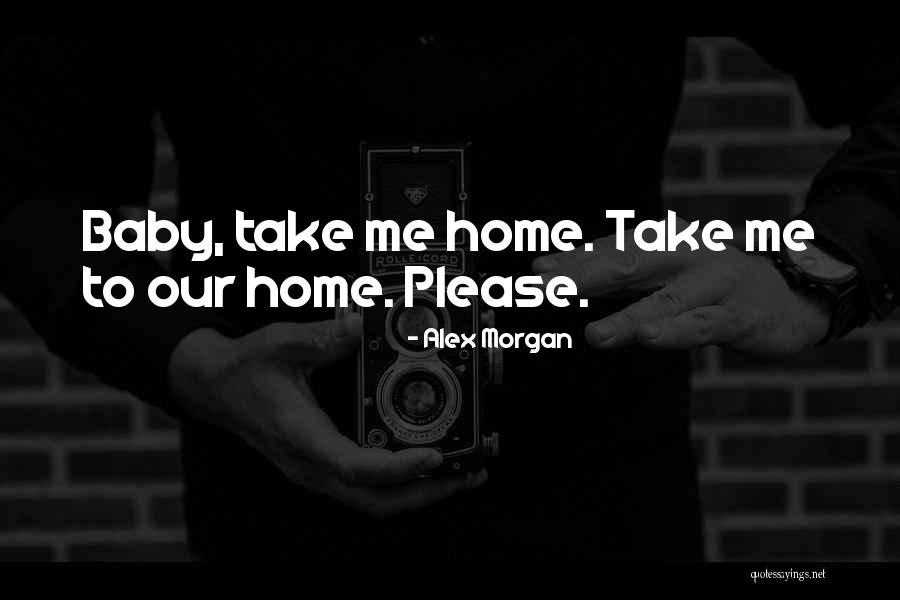 Please Take Me Home Quotes By Alex Morgan