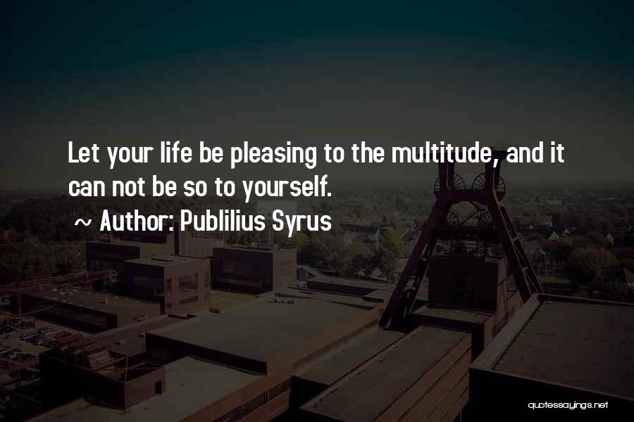 Pleasing Yourself Quotes By Publilius Syrus