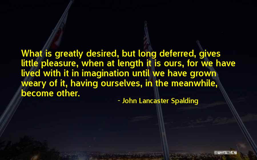 Pleasure Is All Ours Quotes By John Lancaster Spalding Pleasure Is All Ours Quotes By John Lancaster Spalding