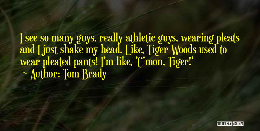 Pleated Pants Quotes By Tom Brady