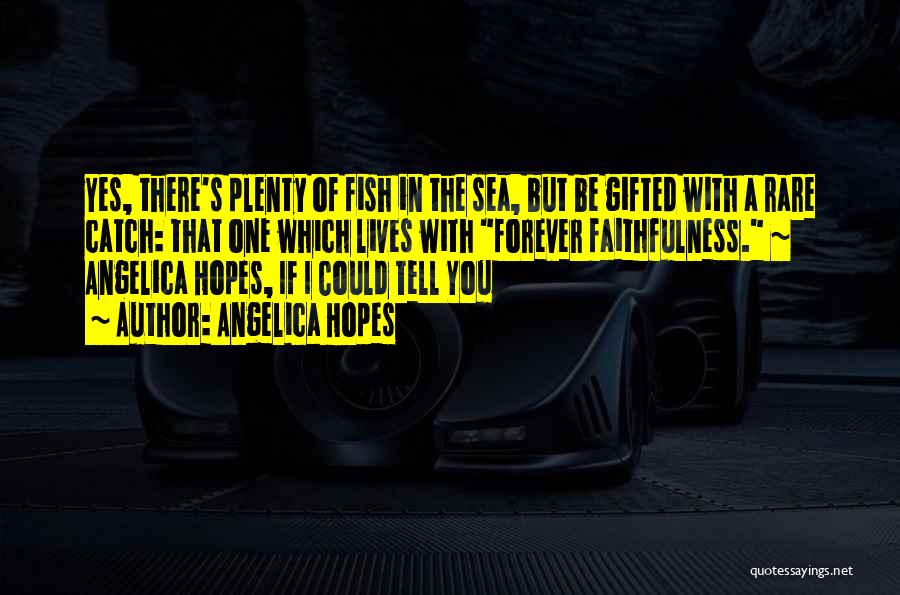 Plenty More Fish In The Sea Quotes By Angelica Hopes