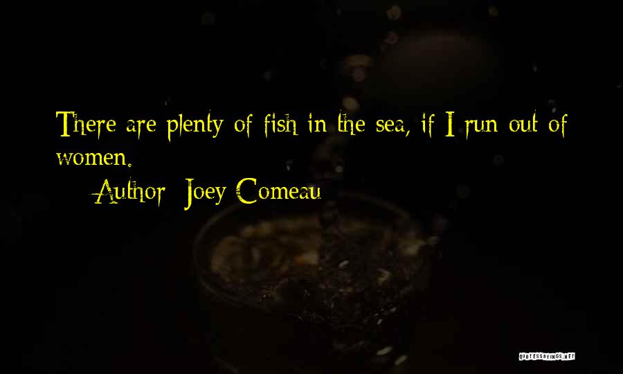 Plenty Of Fish In The Sea Quotes By Joey Comeau