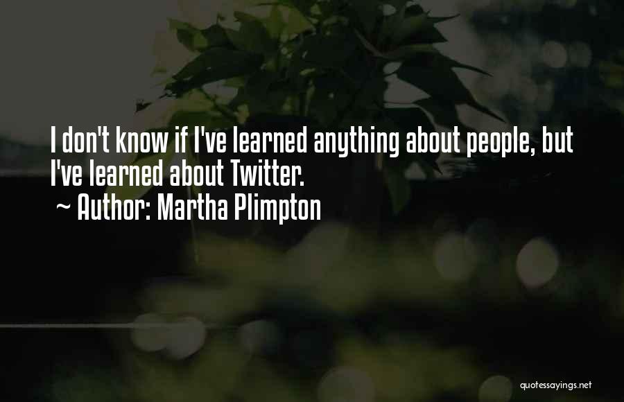 Plimpton Quotes By Martha Plimpton