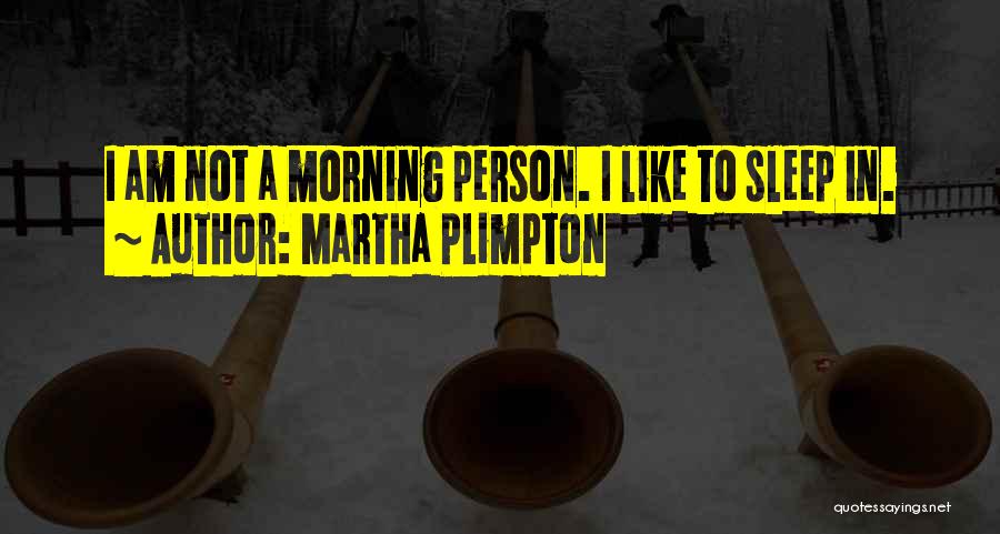 Plimpton Quotes By Martha Plimpton