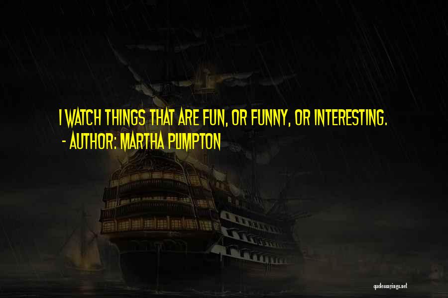 Plimpton Quotes By Martha Plimpton