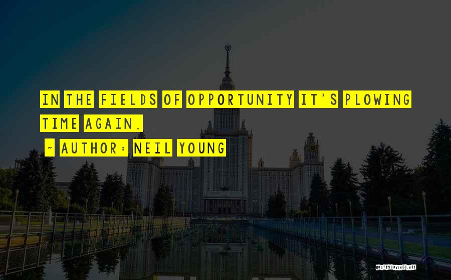 Plowing Fields Quotes By Neil Young