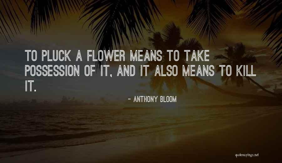 Pluck Flower Quotes By Anthony Bloom Pluck Flower Quotes By Anthony Bloom