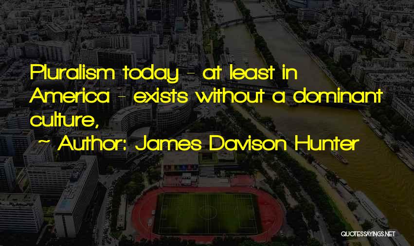 Pluralism Quotes By James Davison Hunter