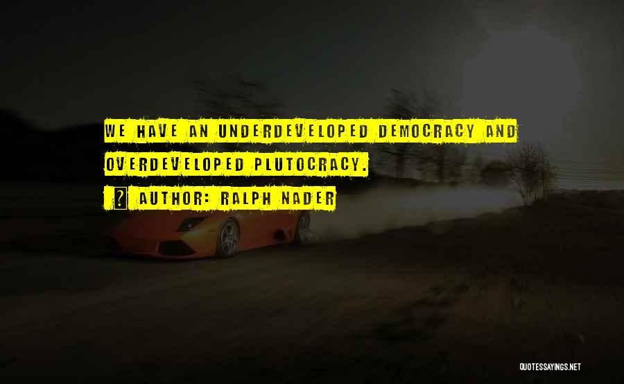 Plutocracy Quotes By Ralph Nader