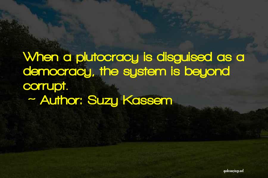 Plutocracy Quotes By Suzy Kassem