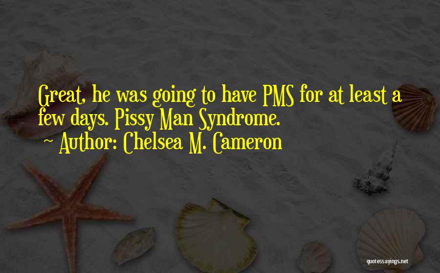 Pms Quotes By Chelsea M. Cameron