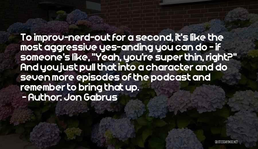 Podcast Quotes By Jon Gabrus