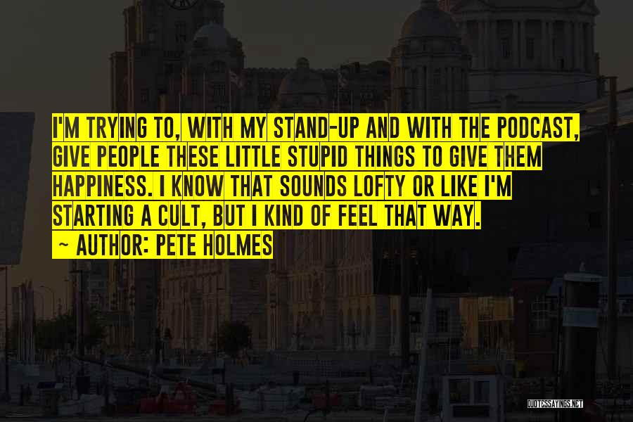 Podcast Quotes By Pete Holmes