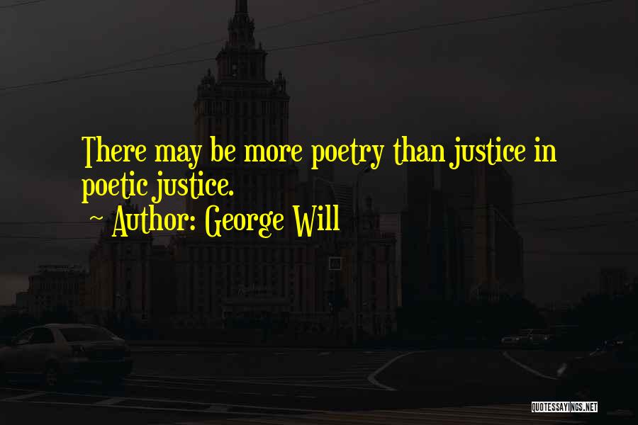 Poetic Justice Quotes By George Will