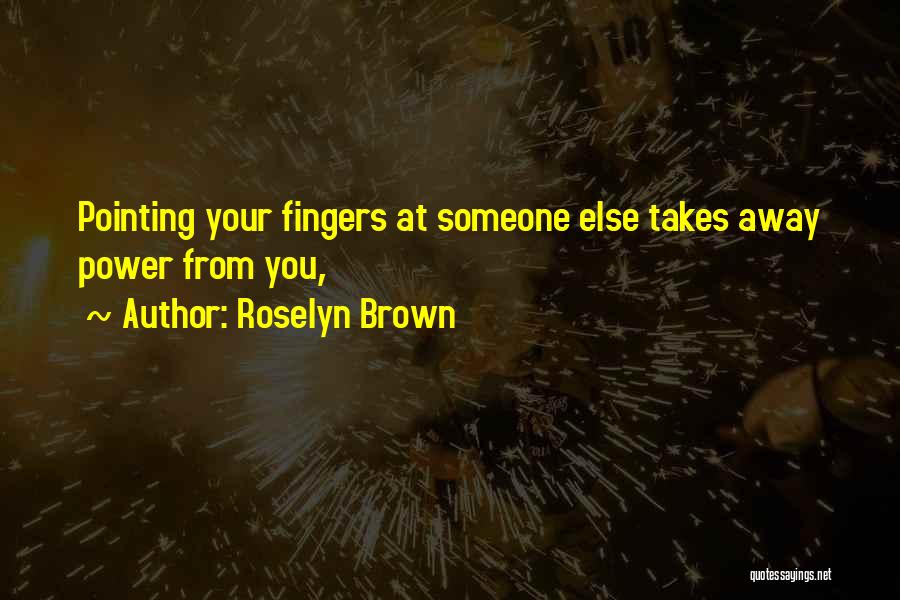 Pointing Fingers At Others Quotes By Roselyn Brown