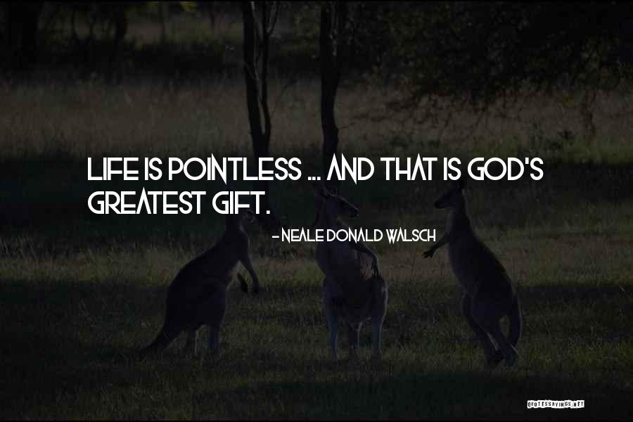 Pointless Life Quotes By Neale Donald Walsch