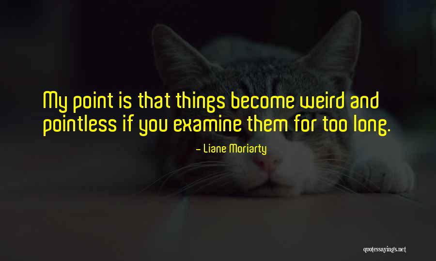 Pointless Things Quotes By Liane Moriarty Pointless Things Quotes By Liane Moriarty