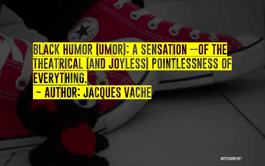 Pointlessness Quotes By Jacques Vache