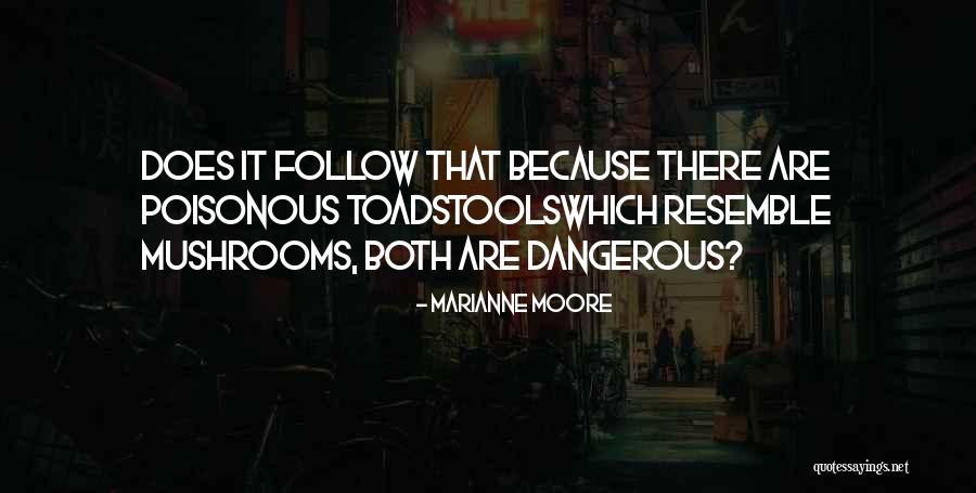 Poisonous Mushrooms Quotes By Marianne Moore