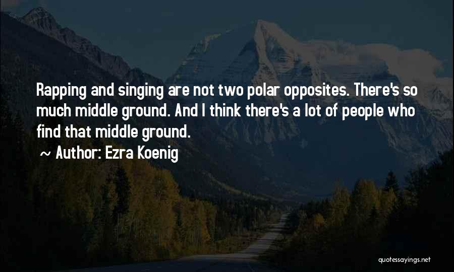 Polar Opposites Quotes By Ezra Koenig