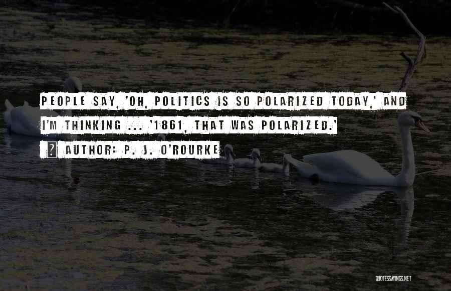 Polarized Thinking Quotes By P. J. O'Rourke