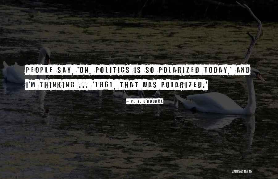 Polarized Thinking Quotes By P. J. O'Rourke