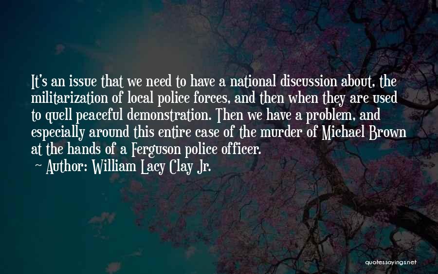 Police Militarization Quotes By William Lacy Clay Jr.