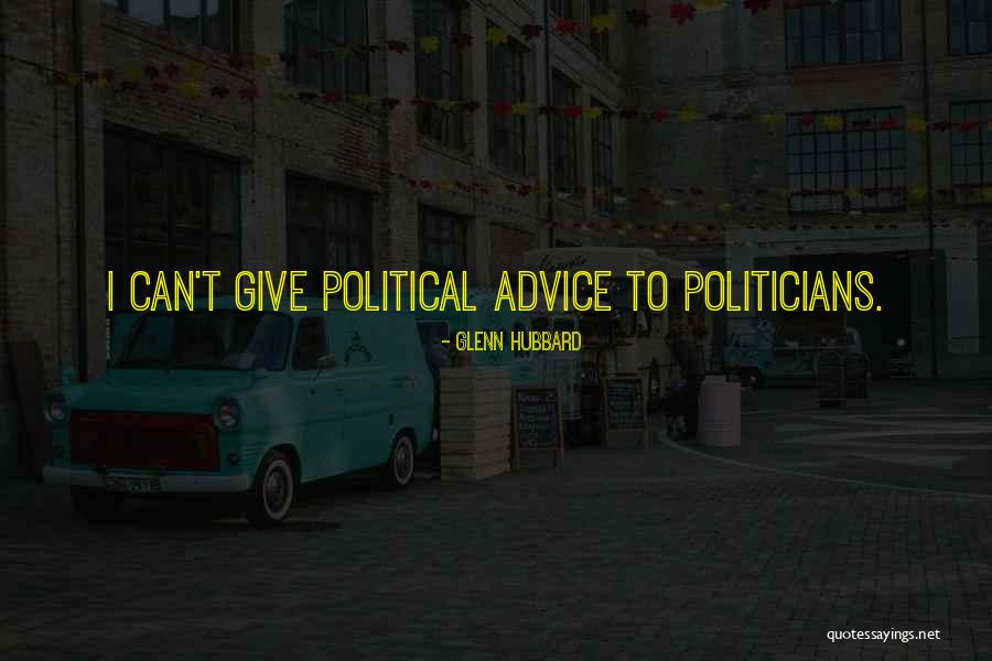 Political Advice Quotes By Glenn Hubbard Political Advice Quotes By Glenn Hubbard