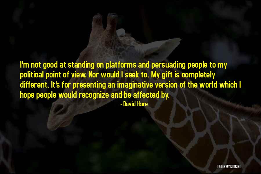 Political Platforms Quotes By David Hare Political Platforms Quotes By David Hare