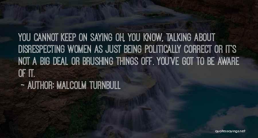 Politically Aware Quotes By Malcolm Turnbull