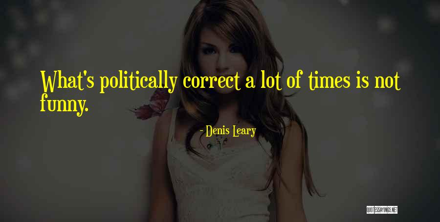 Politically Correct Funny Quotes By Denis Leary Politically Correct Funny Quotes By Denis Leary