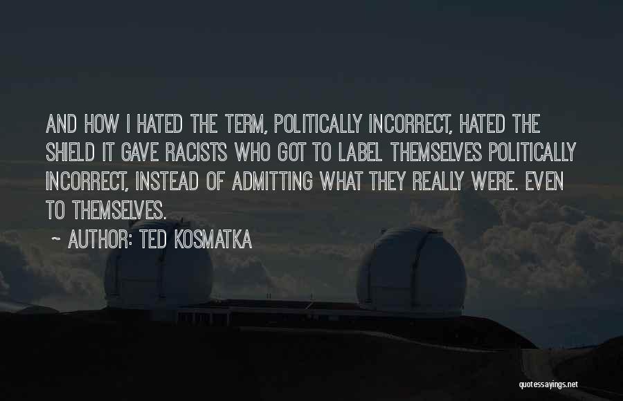 Politically Incorrect Quotes By Ted Kosmatka