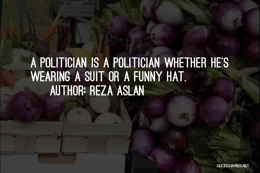 Politician Quotes By Reza Aslan